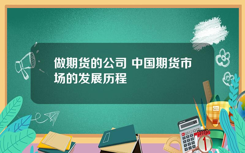 做期货的公司 中国期货市场的发展历程